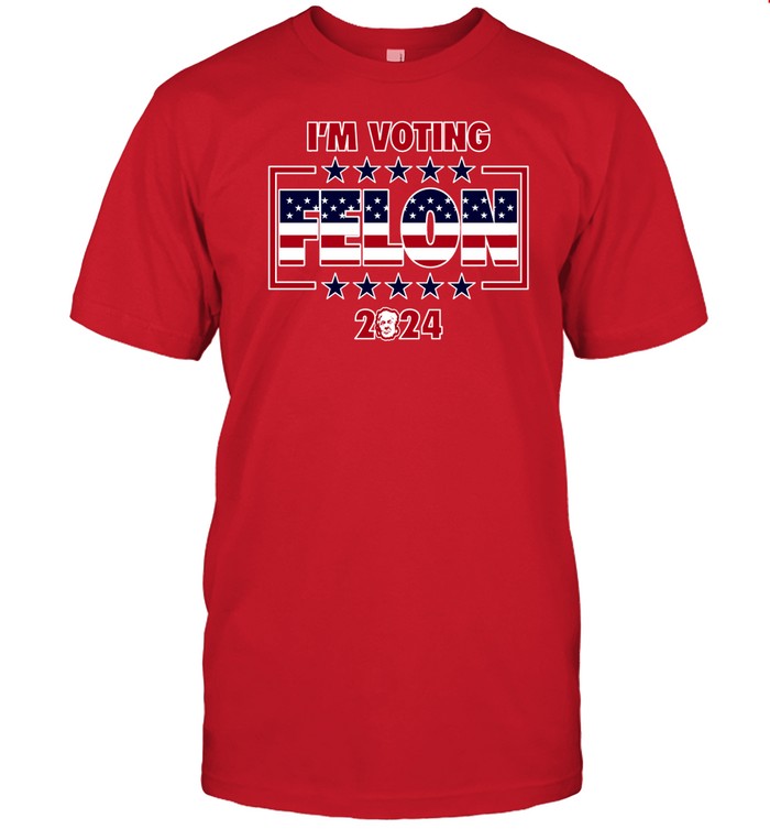 Shirt I'm Voting Felon 2024