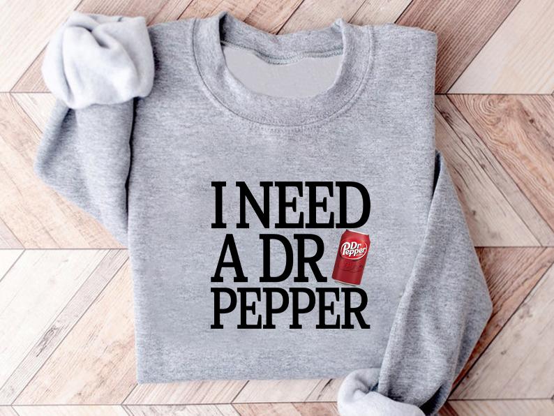 I Need Dr Pepper Sweatshirt Hoodie T Shirt, I Need Dr Pepper , Dr Pepper Shirt, Soda Lover, DrPepper Lover Sweater, Trending, Soft Girl, Dr.Pepper ,D