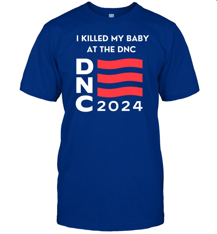 Keri Smith I Killed My Baby At The Dnc 2024 Shirt