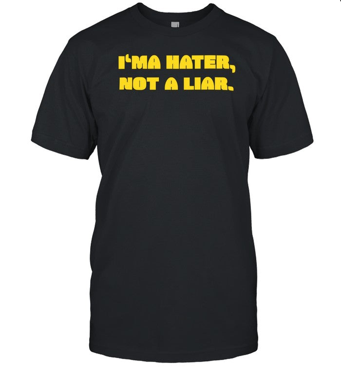 I'ma Hater Not A Liar Shirt