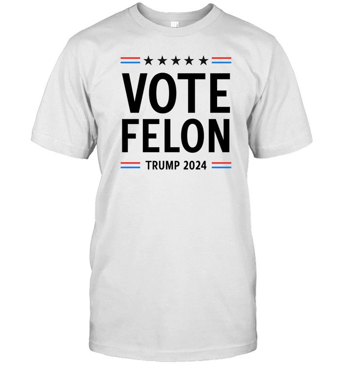 Shirt Vote Felon Trump 2024