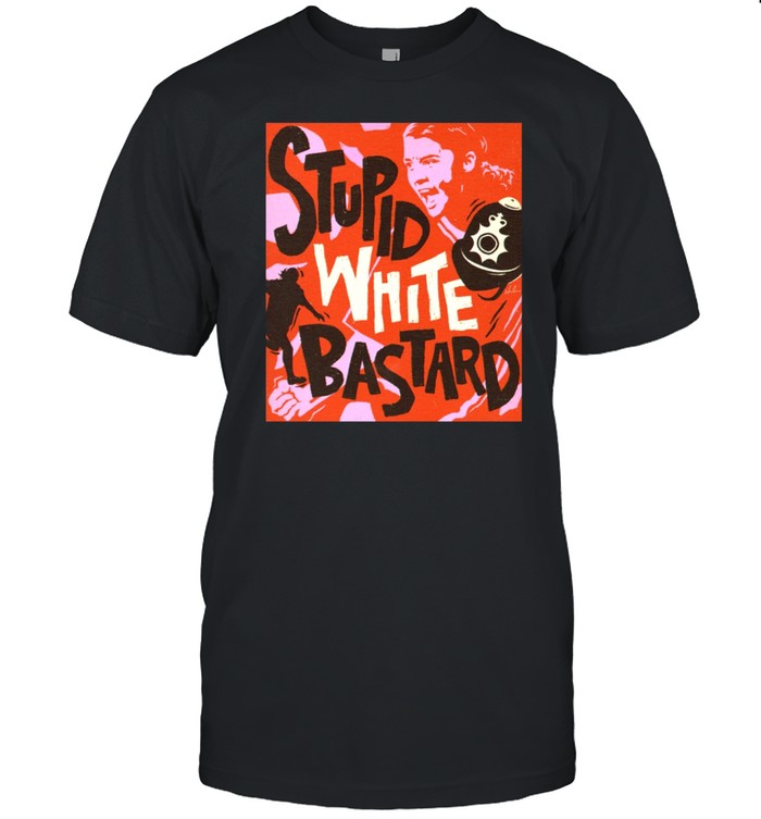 Shirt Nordacious Store Stupid White Bastard