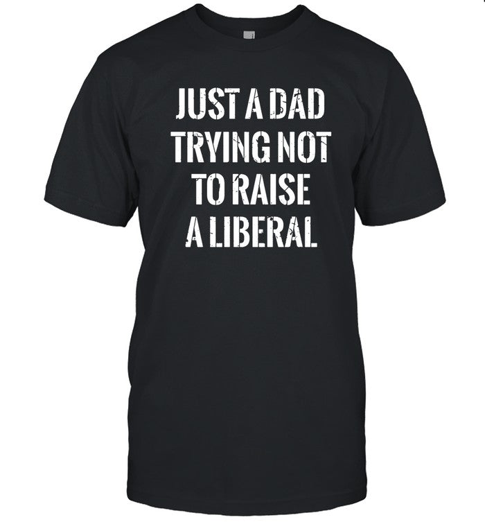 Just A Dad Trying Not To Raise A Liberal Shirts Zeek Arkham