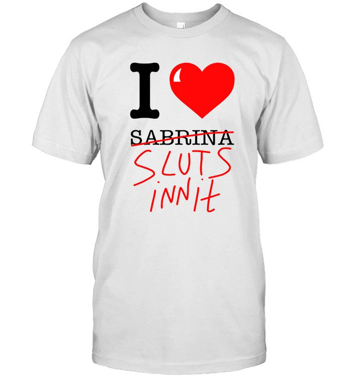 I Love Sabrina Sluts Innit Limited Shirts