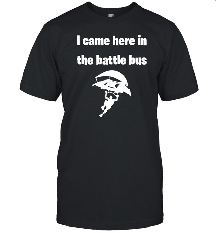 Shirt I Came Here In The Battle Bus