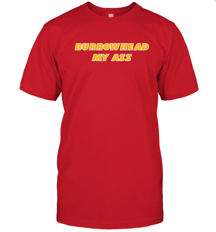 Limited Burrowhead My Ass Shirt