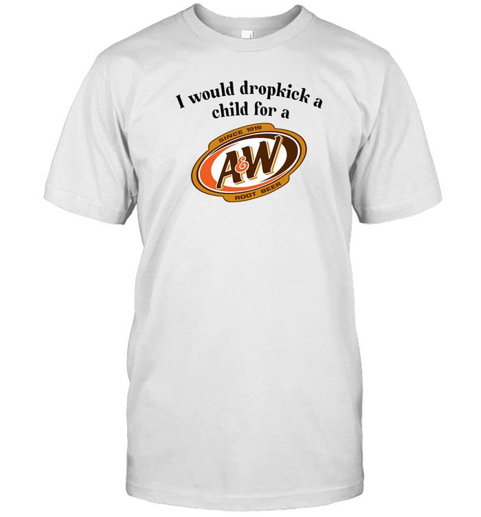 I Would Dropkick A Child For A&W Root Beer Shirt