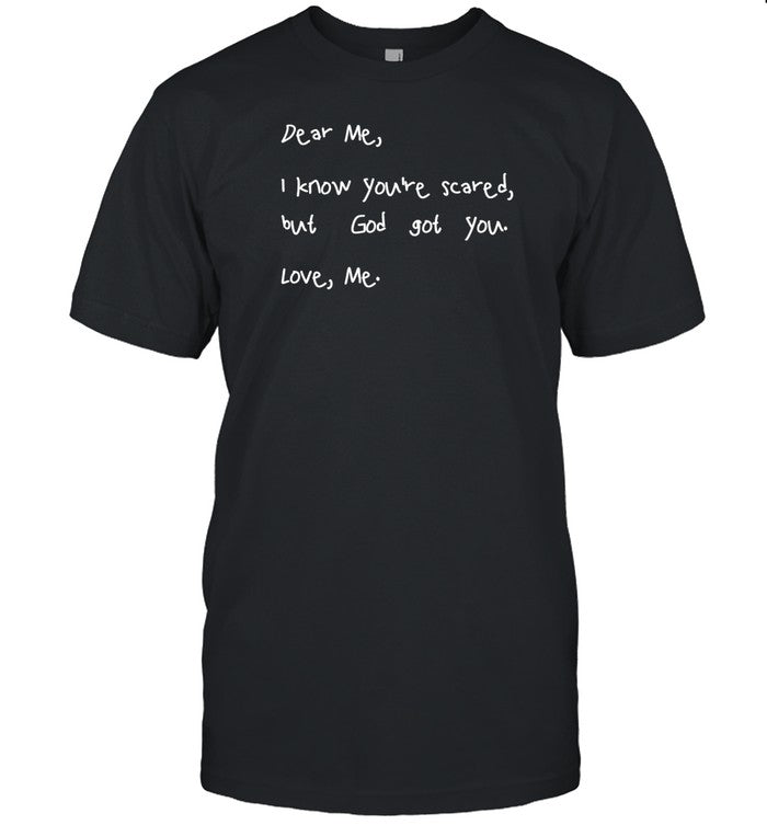 Dear Me I Know You're Scared But God Got You Love Me T-Shirt
