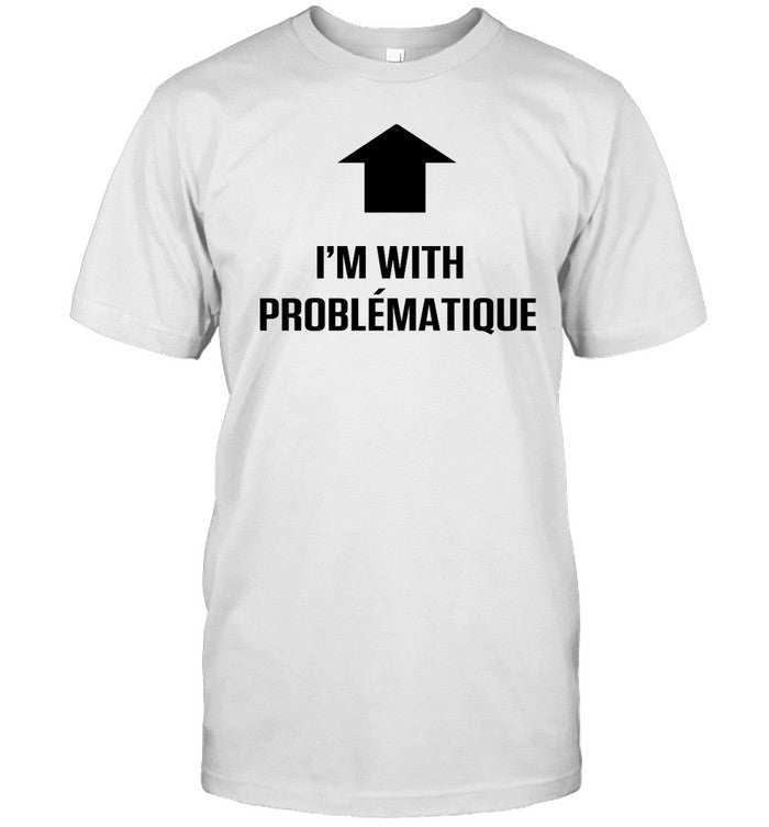 I'M With Problématique Shirt