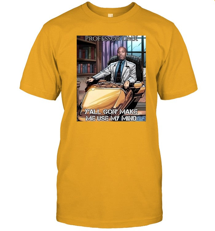 Professor Dmx Y'all Gon' Make Me Use My Mind t-shirt, hoodie, tank top, sweater and long sleeve t-sh