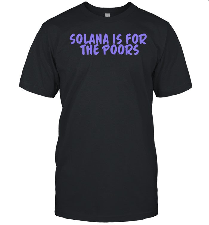 Shirt Solana Is For The Poor