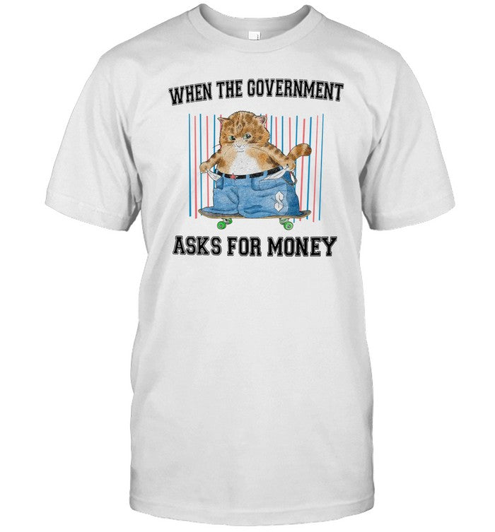 Shirt When The Government Asks For Money