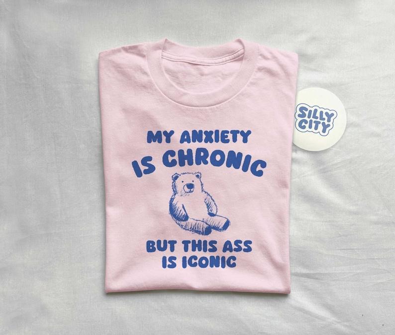 My Anxiety Is Chronic but this ass is iconic - Unisex T Shirt sweater and hoodie