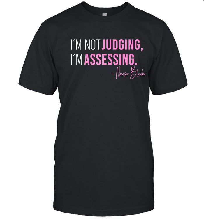 I'm Not Judging I'm Assessing Nurse Blake Shirt