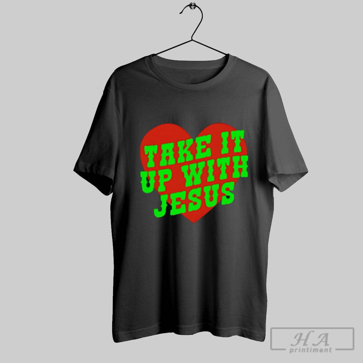 Take It Up With Jesus Heart Shirts