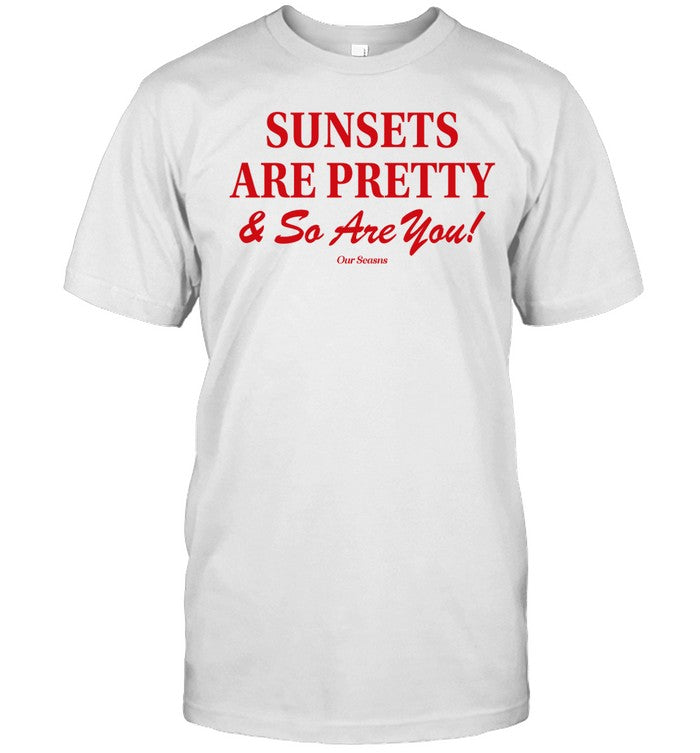 Sunsets Are Pretty And So You Are