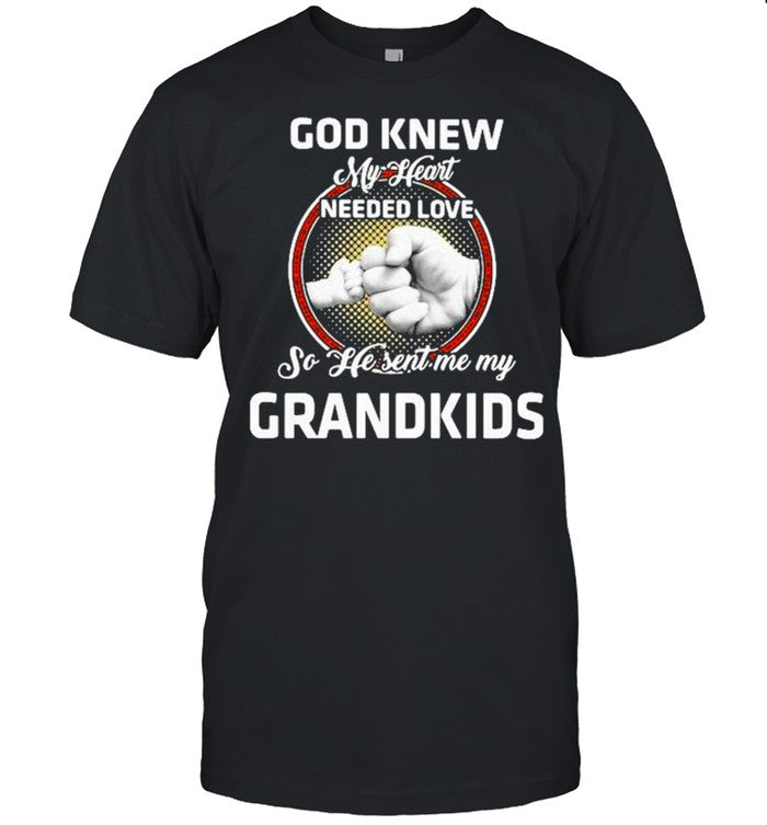 God knew my heart needed love so he sent me my grandkids shirt_1