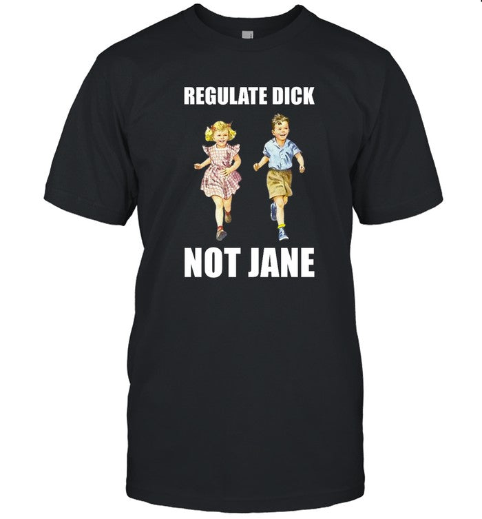 Limited Regulate Dick Not Jane 2022 Shirt