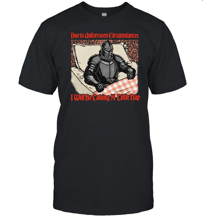 Due To Unforeseen Circumstances I Will Be Caking A Little Nap Shirt