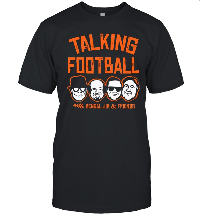 Cincy Shirts Talking Football With Bengal Jim And Friends T-Shirt