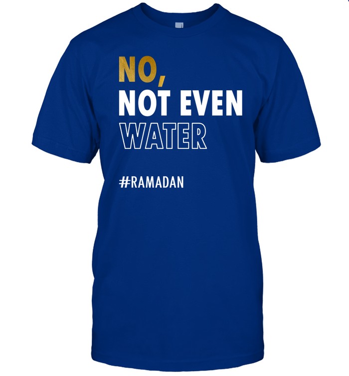 Shirt No Not Even Water Ramadan