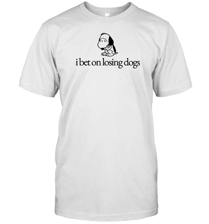 Dailysnoopys I Bet On Losing Dogs T Shirt