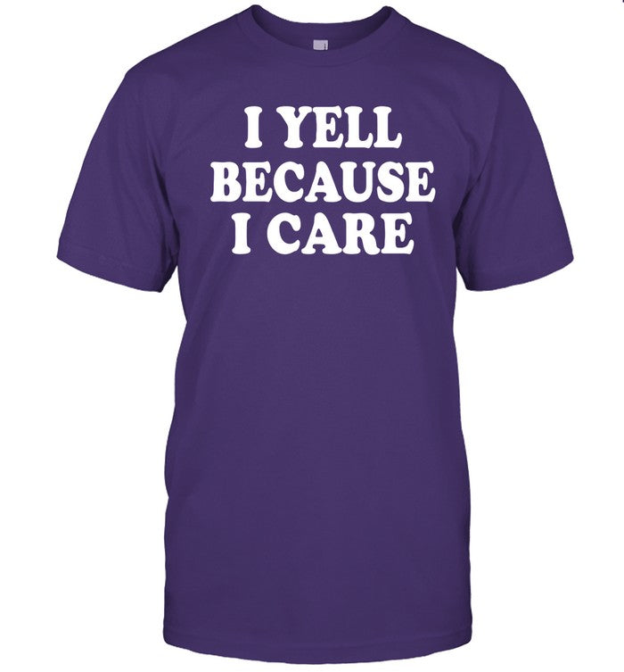I Yell Because I Care Shirts