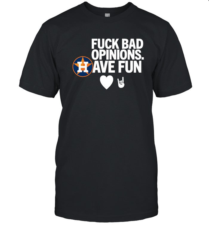 Houston Astros Tee Fuck Bad Opinions Have Fun