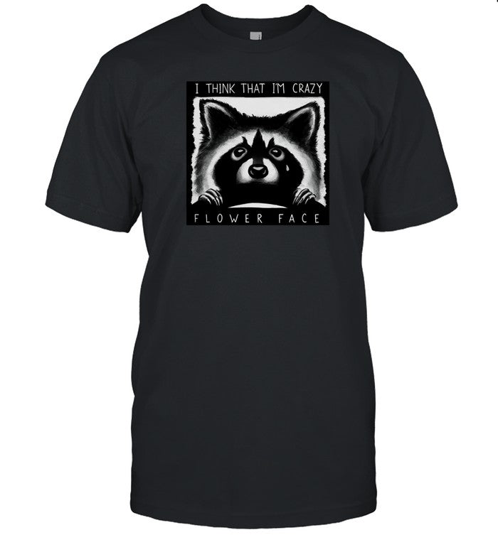 Raccoon Tears I Think That I'm Crazy Flower Face T Shirt