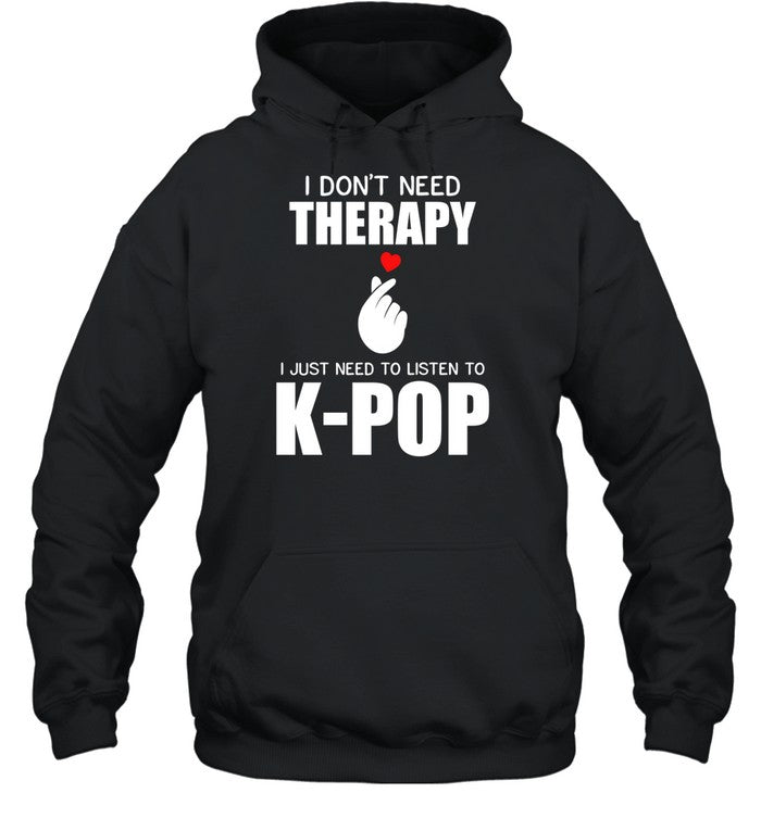 I Don't Need Therapy I Just Need To Listen To K-Pop Hoodie