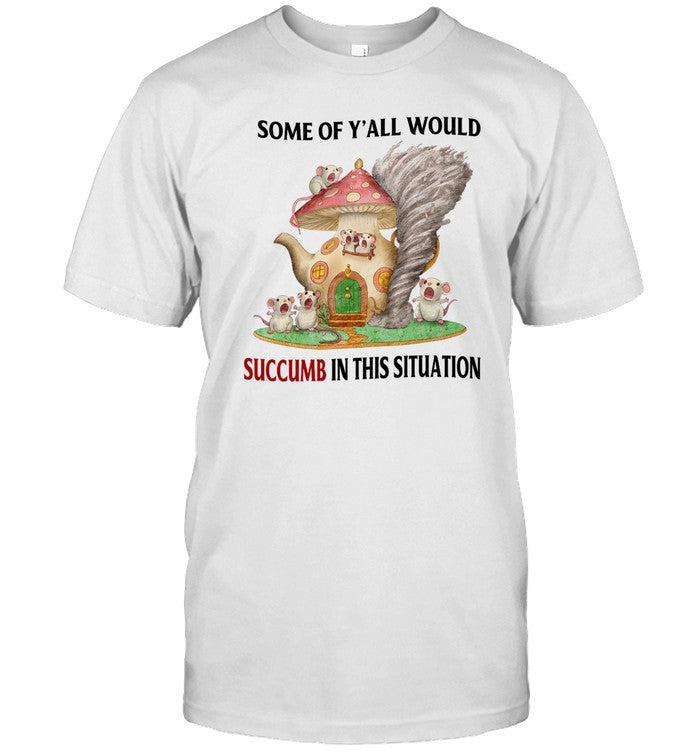 Shirt Jmcgg Some Of Y'all Would Succumb In This Situation