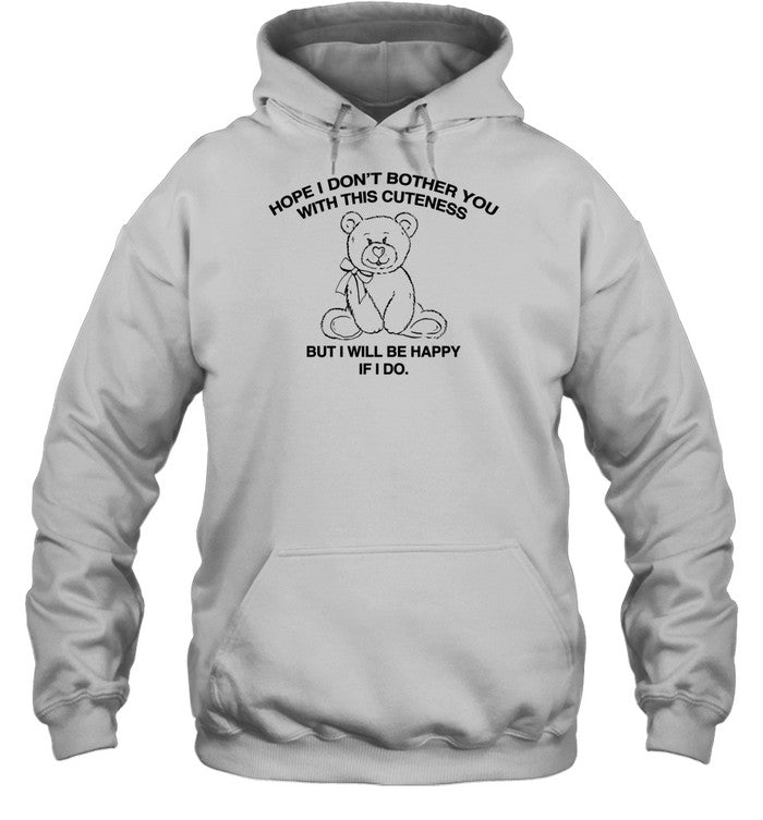 Hope I Don't Bother You With This Cuteness But I Will Be Happy If I Do Hoodie