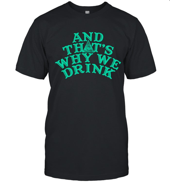 And Thats Why We Drink Shirt 2023