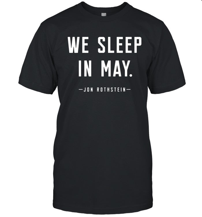 Jon Rothstein We Sleep in May Shirt