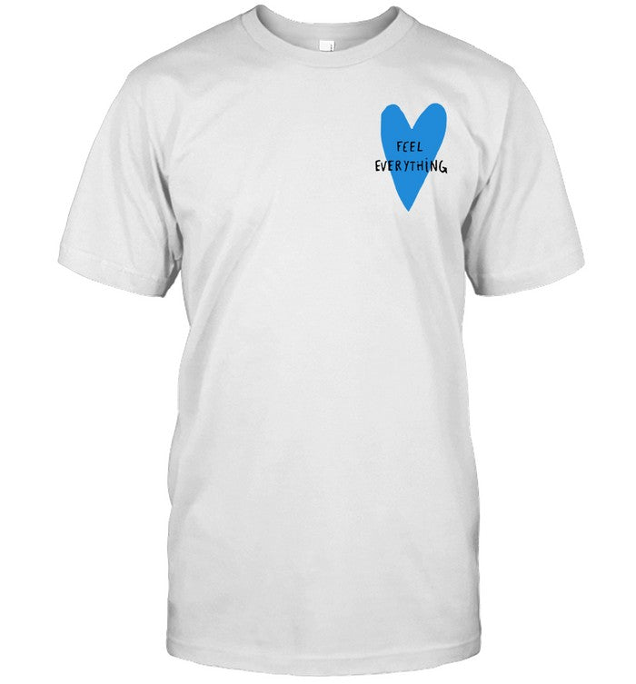 I'd Rather Feel Everything Too Much Than Feel Nothing At All Shirt