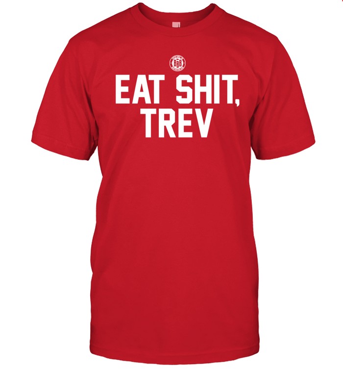 Shirt Bbbprinting Eat Shit Trev