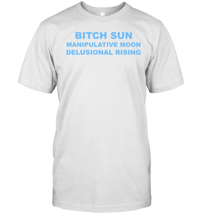 Shirt Bitch Sun Manipulative Moon Delusional Rising