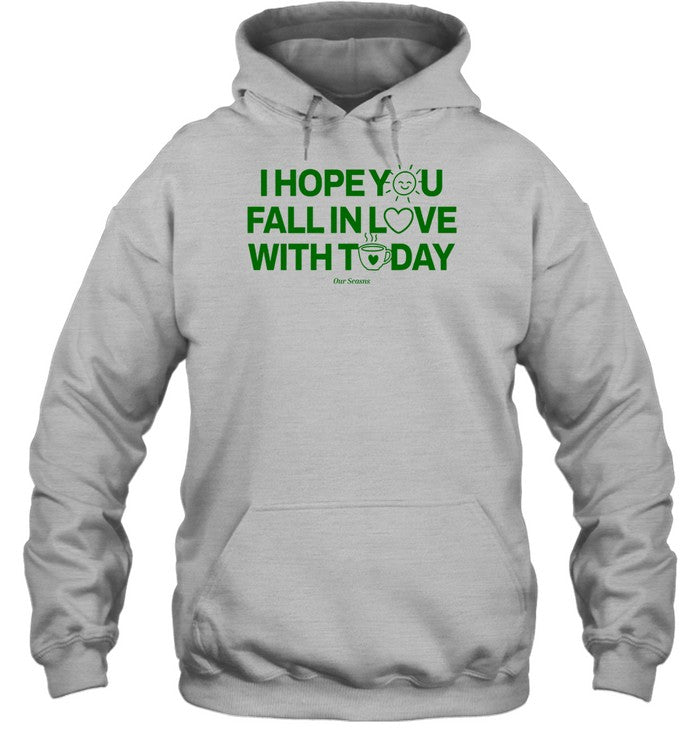 I Hope You Fall In Love With Today Hooded Sweatshirt