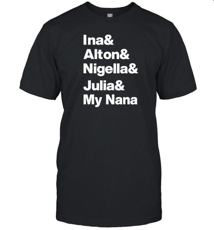Ina & Alton & Nigella & Julia & My Nana Limited Shirt