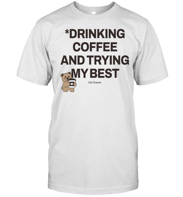 Drinking Coffee And Trying My Best Tee