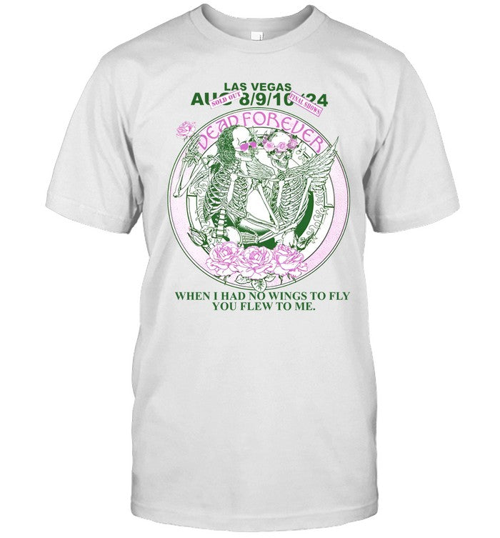 2024 Las Vegas Dead Forever When I Had No Wings To Fly You Flew To Me Skeleton T Shirt