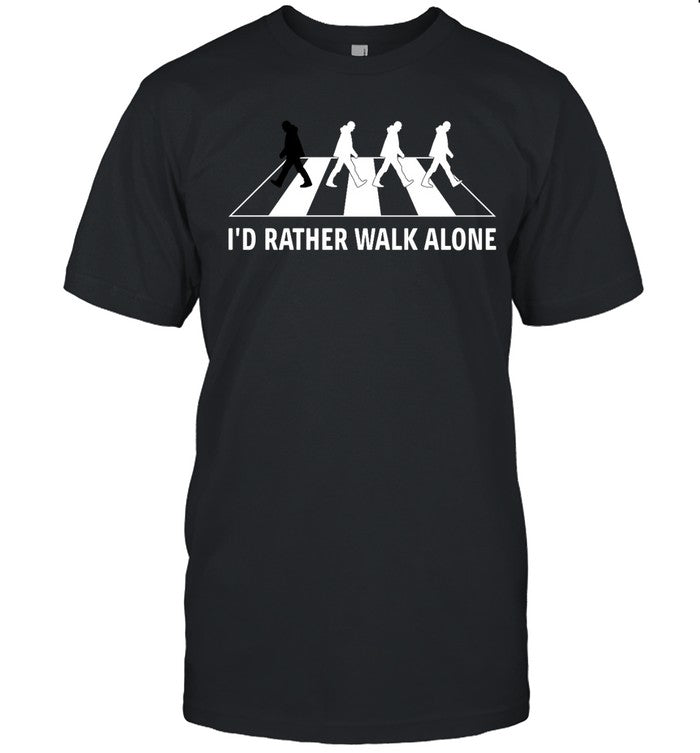 I'd Rather Walk Alone Shirt
