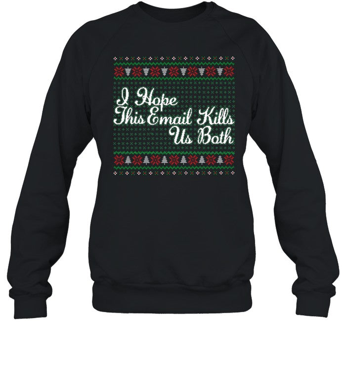 I Hope This Email Kills Us Both Sweatshirt