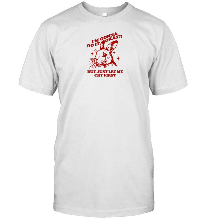 Splashjaguar I'm Gonna Do It Okay But Just Let Me Cry First Shirt