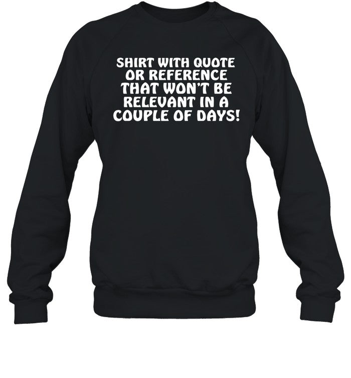 Limited Shirt With Quote Or Reference That Won't Be Relevant In A Couple Of Days Crewneck Sweatshirt