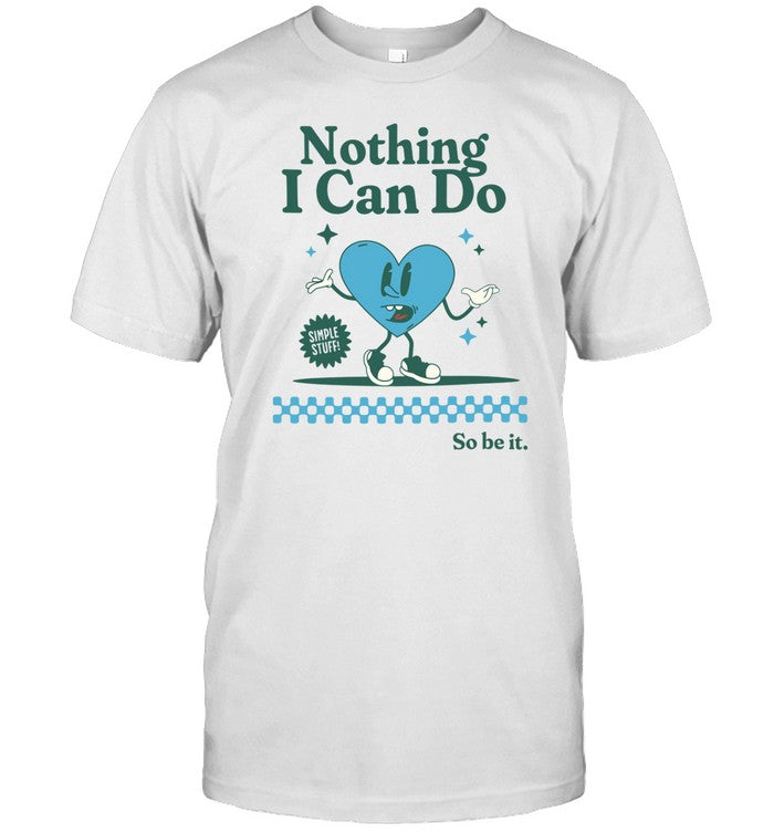 Nothing I Can Do So Be It Tee
