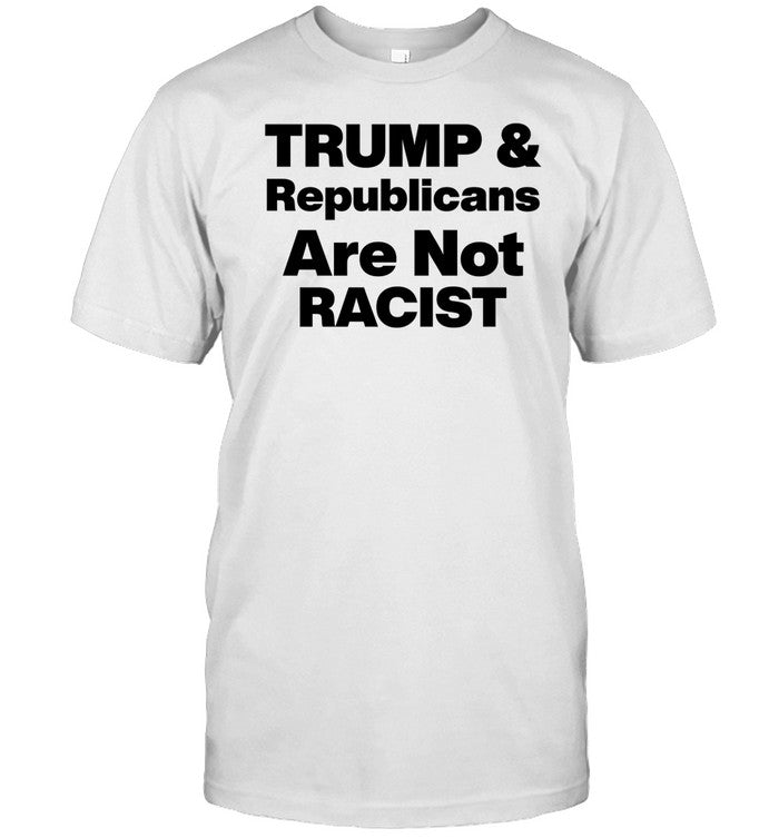 Shirt Trump & Republicans Are Not Racist
