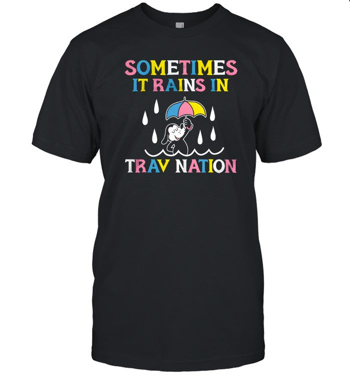 Limited Sometimes In Rains In Travnation Shirt