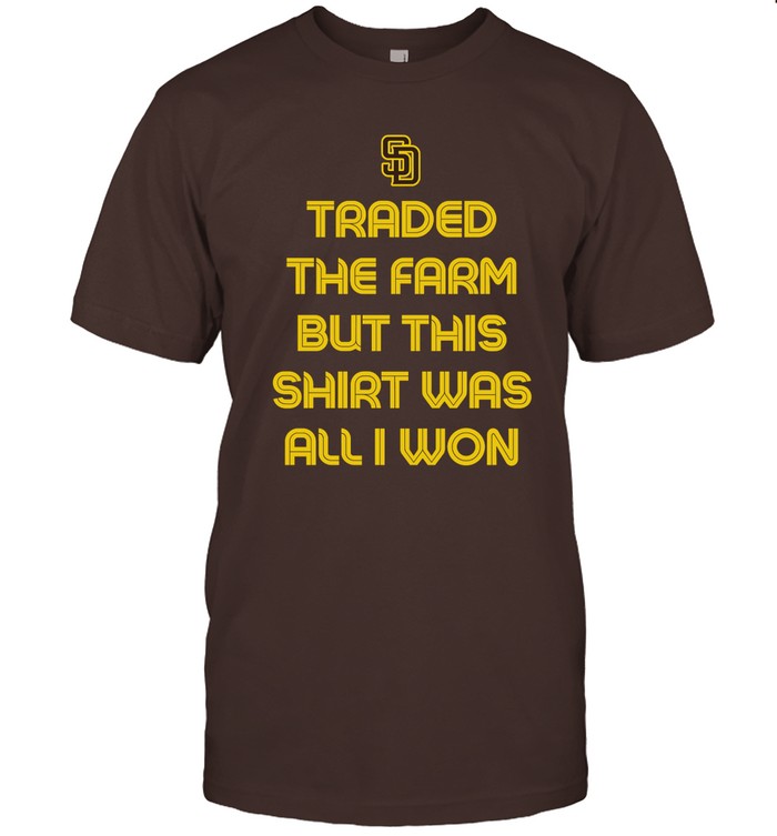 San Diego Padres Traded The Farm But This Shirt Was All I Won Sale Tee
