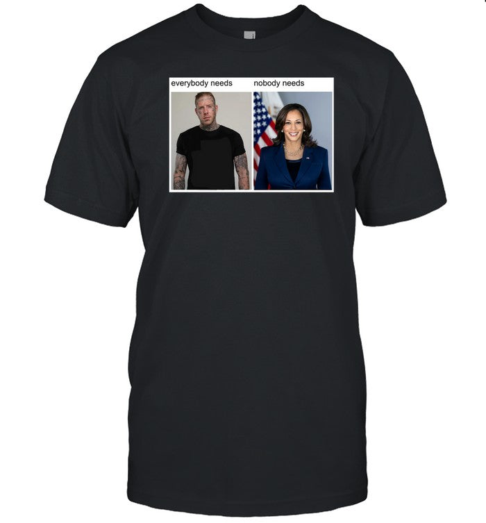 Everybody Needs Nobody Needs Kamala Harris Shirt